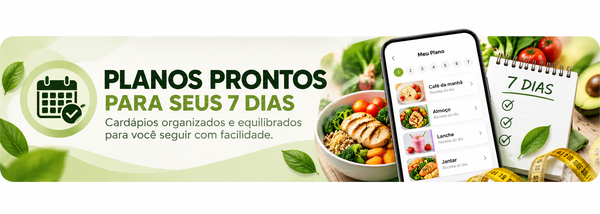 Planos prontos para seus 7 dias, com cardápios organizados e equilibrados para seguir com facilidade