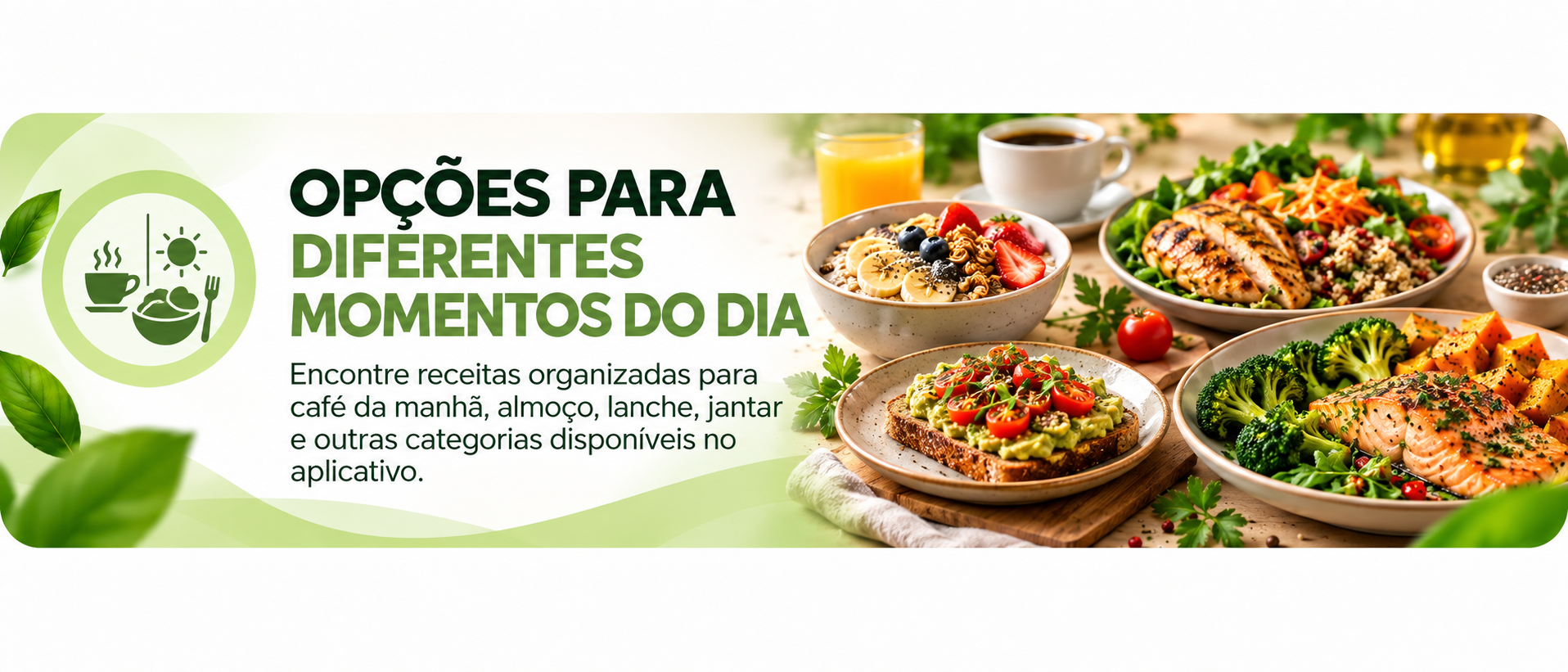 Opções para café da manhã, almoço, lanche, jantar e outros momentos do dia
